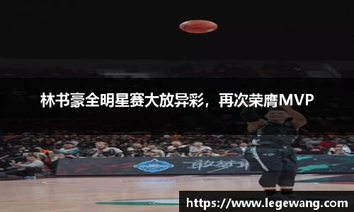 林书豪全明星赛大放异彩，再次荣膺MVP